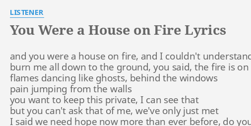 You Were A House On Fire Lyrics By Listener And You Were A