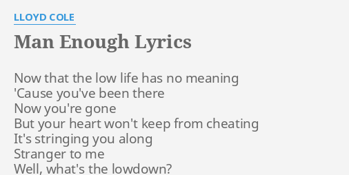 Man Enough Lyrics By Lloyd Cole Now That The Low