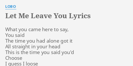 Let Me Leave You Lyrics By Lobo What You Came Here