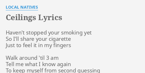 Ceilings Lyrics By Local Natives Haven T Stopped Your Smoking