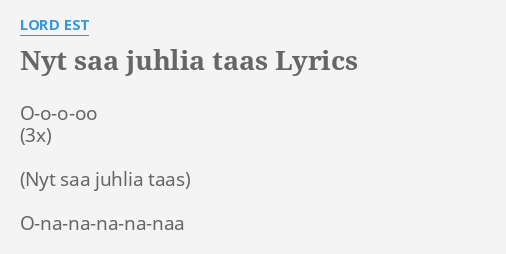 "NYT SAA JUHLIA TAAS" LYRICS By LORD EST: O-o-o-oo O-na-na-na-na-naa ...