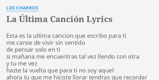 "LA ÚLTIMA CANCIÓN" LYRICS By LOS CHARROS: Esta Es La Ultima...