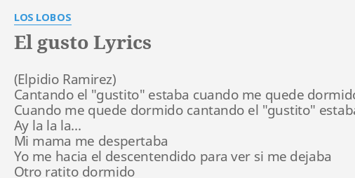 "EL GUSTO" LYRICS by LOS LOBOS: Cantando el "gustito" estaba...