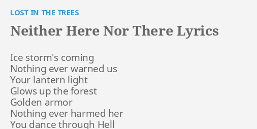 Neither Here Nor There Lyrics By Lost In The Trees Ice Storm S Coming Nothing