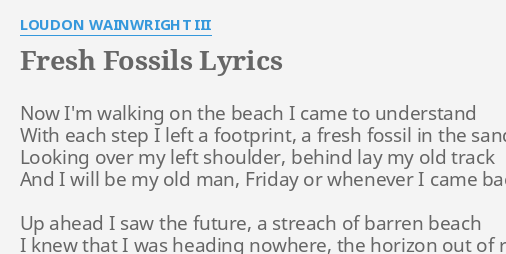 Fresh Fossils Lyrics By Loudon Wainwright Iii Now Im