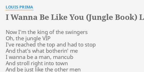 I Wanna Be Like You Jungle Book Lyrics By Louis Prima Now I M The King