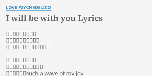 I Will Be With You Lyrics By Love Psychedelico 君が向こうで笑った 夢の溶けだした世界で 遠くに見える僕が空を飛んだ 共に痛みを無くした