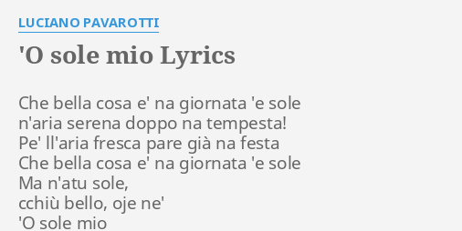 "'O SOLE MIO" LYRICS by LUCIANO PAVAROTTI: Che bella cosa e'...