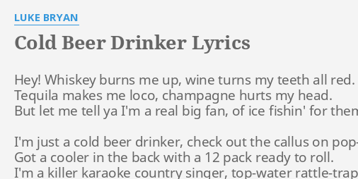 Cold Beer Drinker Lyrics By Luke Bryan Hey Whiskey Burns Me