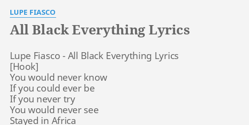 All Black Everything Lyrics By Lupe Fiasco Lupe Fiasco All