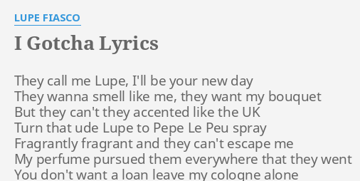 I Gotcha Lyrics By Lupe Fiasco They Call Me Lupe