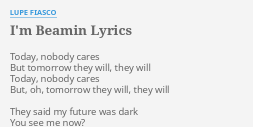 I M Beamin Lyrics By Lupe Fiasco Today Nobody Cares But