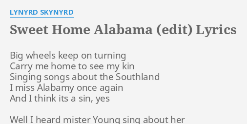 "SWEET HOME ALABAMA (EDIT)" LYRICS By LYNYRD SKYNYRD: Big Wheels Keep On...