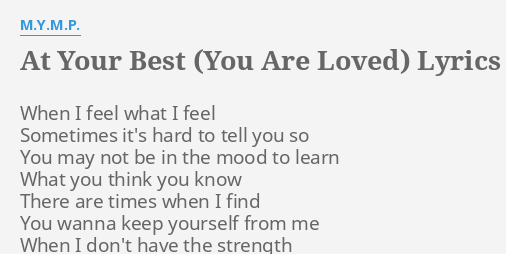 At Your Best You Are Loved Lyrics By M Y M P When I Feel What