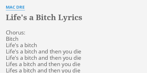 "LIFE'S A B****" LYRICS By MAC DRE: Chorus: B**** Life's A...