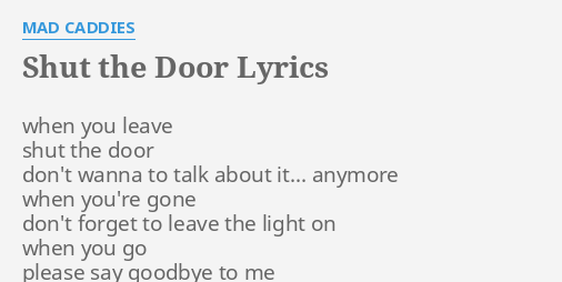 Shut The Door Lyrics By Mad Caddies When You Leave Shut