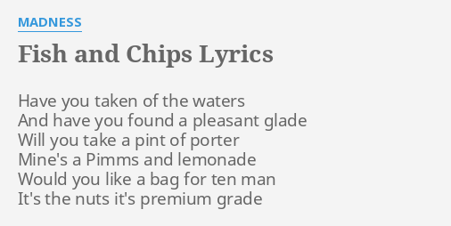 "FISH AND CHIPS" LYRICS by MADNESS Have you taken of...