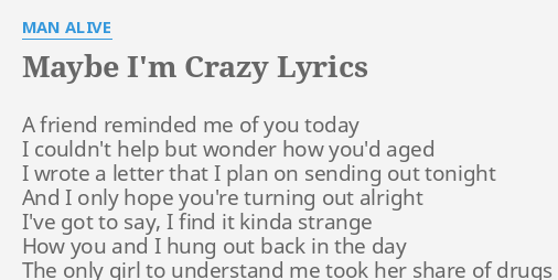 Maybe I M Crazy Lyrics By Man Alive A Friend Reminded Me