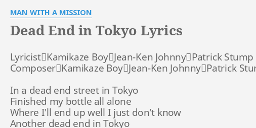 Dead End In Tokyo Lyrics By Man With A Mission Lyricist Kamikaze Boy Jean Ken Johnny Patrick Stump