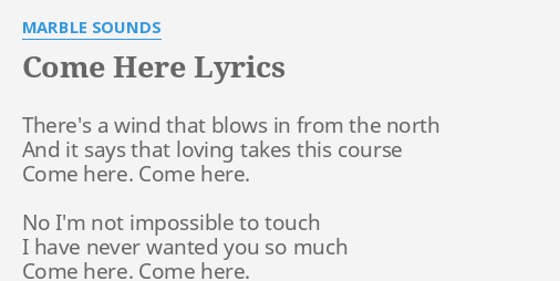 Come Here Lyrics By Marble Sounds There S A Wind That