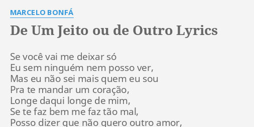 De Um Jeito Ou De Outro Lyrics By Marcelo Bonfa Se Voce Vai Me