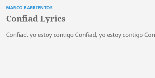 "CONFIAD" LYRICS By MARCO BARRIENTOS: Confiad, Yo Estoy Contigo...