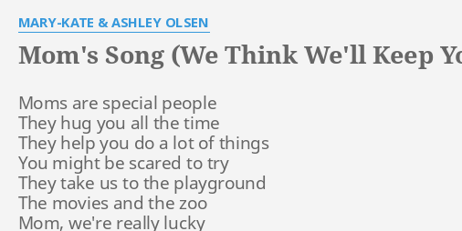 Mom S Song We Think We Ll Keep You Lyrics By Mary Kate Ashley Olsen Moms Are Special People