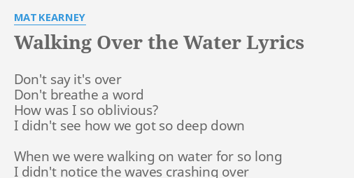 Walking Over The Water Lyrics By Mat Kearney Don T Say It S Over