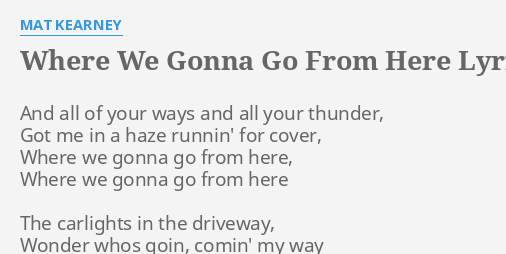 Where We Gonna Go From Here Lyrics By Mat Kearney And All Of Your