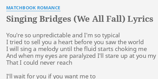 Singing Bridges We All Fall Lyrics By Matchbook Romance You Re So Unpredictable And