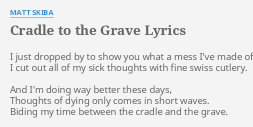 Cradle To The Grave Lyrics By Matt Skiba I Just Dropped By