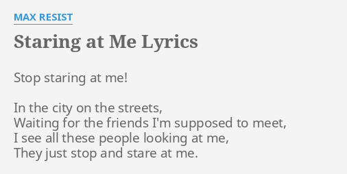 Staring At Me Lyrics By Max Resist Stop Staring At Me