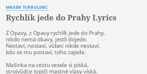 "RYCHLÍK JEDE DO PRAHY" LYRICS By MAXIM TURBULENC: Z Opavy, Z Opavy...