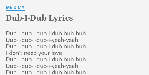 Dub I Dub Lyrics By Me My Dub I Dub I Dub I Dub Bub Bub Dub I Dub I Dub I Yeah Yeah Dub I Dub I Dub I Dub Bub Bub I