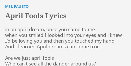 April Fools Lyrics By Mel Fausto In An April Dream