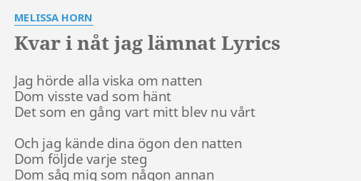 "KVAR I NÅT JAG LÄMNAT" LYRICS By MELISSA HORN: Jag Hörde Alla Viska...