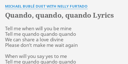 Quando Quando Quando Lyrics By Michael Buble Duet With Nelly Furtado Tell Me When Will