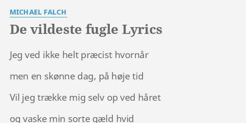 "DE VILDESTE FUGLE" LYRICS By MICHAEL FALCH: Jeg Ved Ikke Helt...