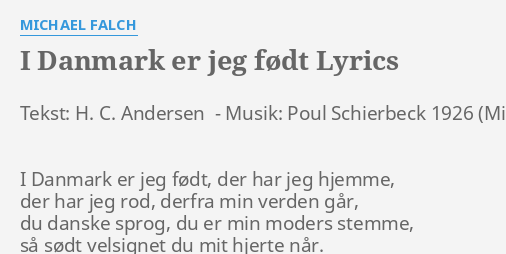 "I DANMARK ER JEG FØDT" LYRICS By MICHAEL FALCH: Tekst: H. C. Andersen...