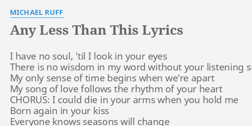 Any Less Than This Lyrics By Michael Ruff I Have No Soul