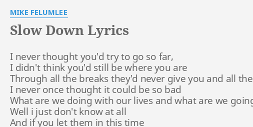 Slow Down Lyrics By Mike Felumlee I Never Thought You D