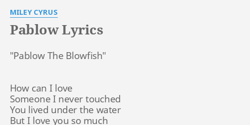 Pablow Lyrics By Miley Cyrus Pablow The Blowfish How