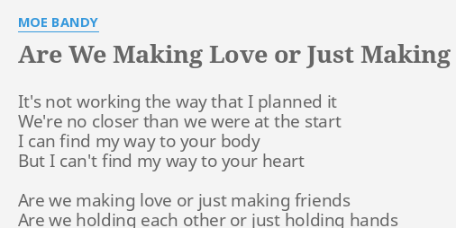 Are We Making Love Or Just Making Friends Lyrics By Moe Bandy It S Not Working The