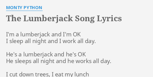 "THE LUMBERJACK SONG" LYRICS By MONTY PYTHON: I'm A Lumberjack And...