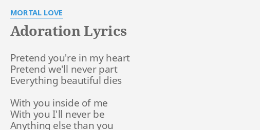 adoration-lyrics-by-mortal-love-pretend-you-re-in-my