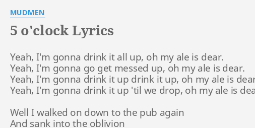 5 O Clock Lyrics By Mudmen Yeah I M Gonna Drink