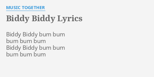 "BIDDY BIDDY" LYRICS By MUSIC TOGETHER: Biddy Biddy B** B**...