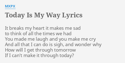 Today Is My Way Lyrics By Mxpx It Breaks My Heart