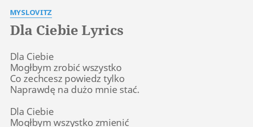 "DLA CIEBIE" LYRICS By MYSLOVITZ: Dla Ciebie Mogłbym Zrobić...