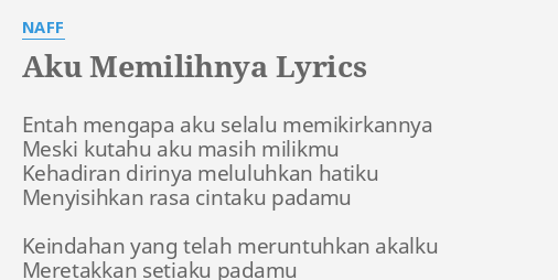 "AKU MEMILIHNYA" LYRICS by NAFF: Entah mengapa aku selalu...